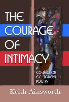 The Courage of Intimacy: A Collection of Modern Poetry by Keith Ainsworth